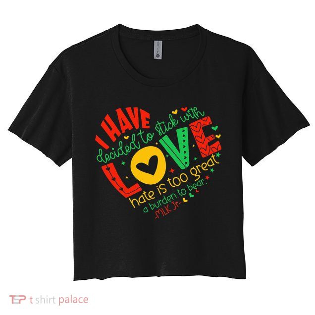 I Have Decided To Stick With Love Mlk Black History Month Crop Top
