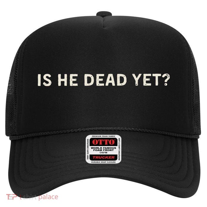 Is He Dead Yet High Crown Mesh Back Trucker Hat