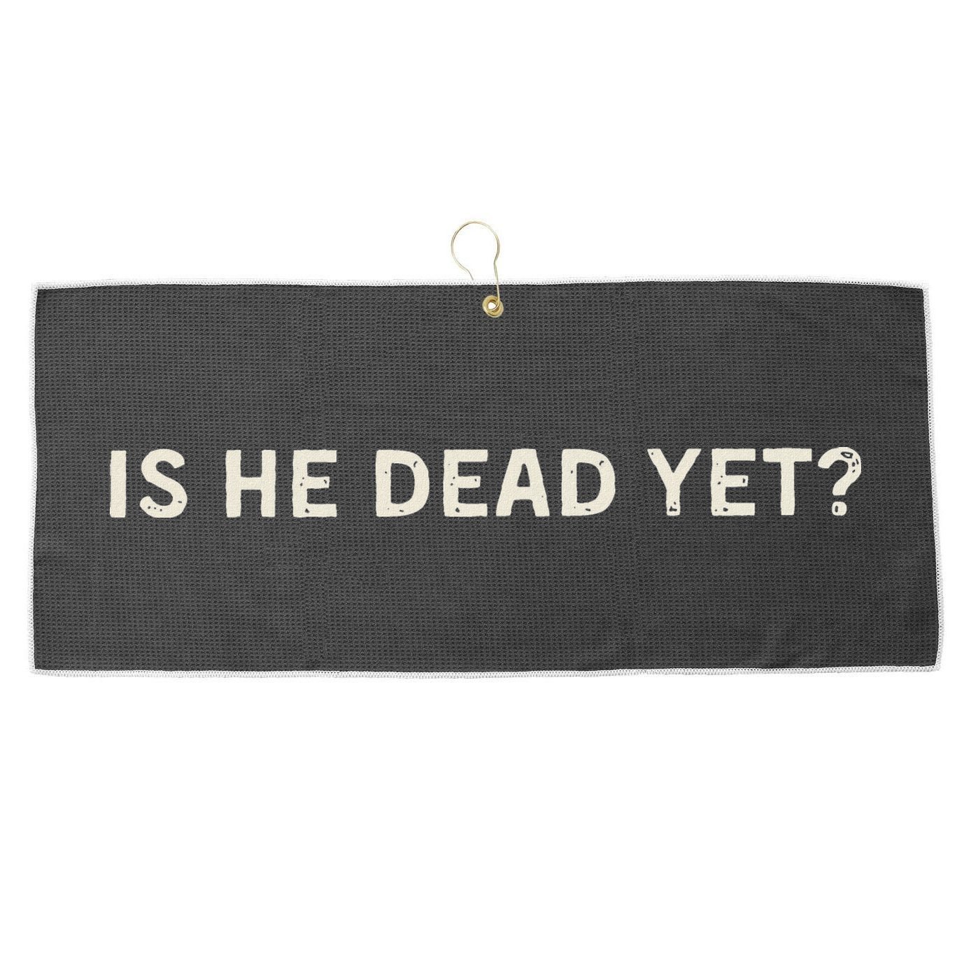 Is He Dead Yet Large Microfiber Waffle Golf Towel