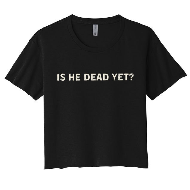 Is He Dead Yet Crop Top