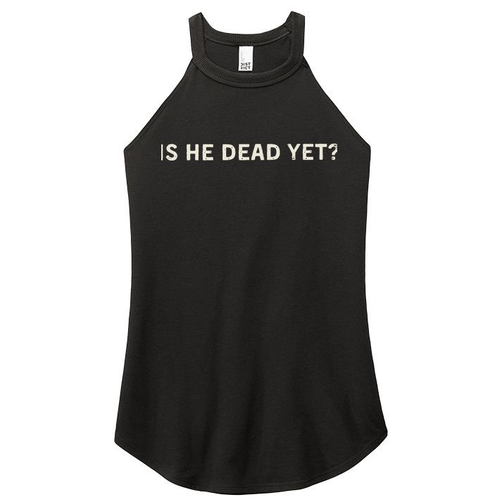 Is He Dead Yet Women's Perfect Tri Rocker Tank