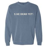 Is He Dead Yet Garment-Dyed Sweatshirt