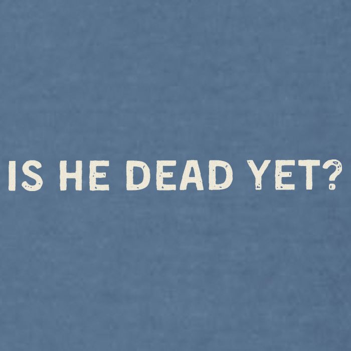 Is He Dead Yet Garment-Dyed Sweatshirt