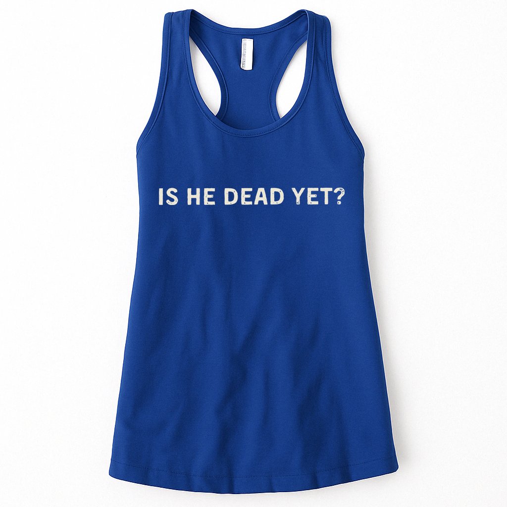 Is He Dead Yet Womens Tank Top