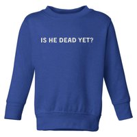Is He Dead Yet Toddler Sweatshirt