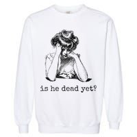 Is He Dead Yet Garment-Dyed Sweatshirt