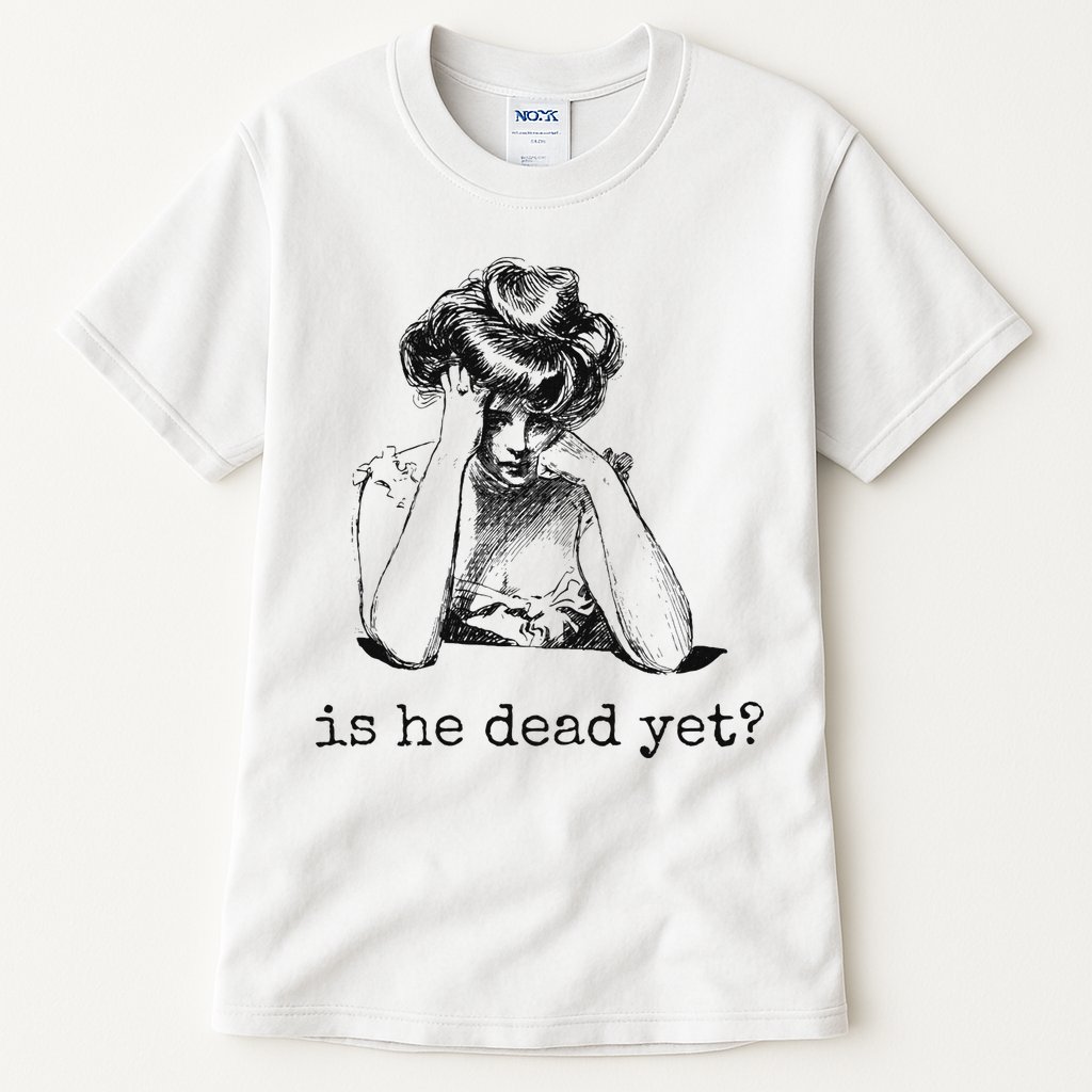 Is He Dead Yet Tall T-Shirt