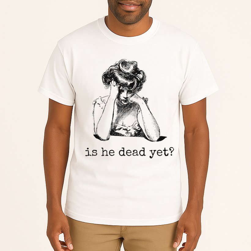 Is He Dead Yet Tall T-Shirt