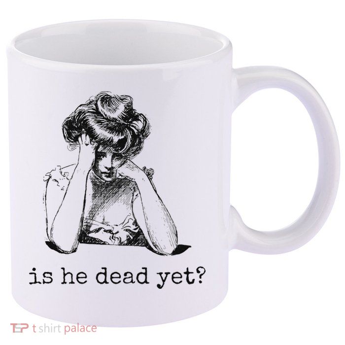 Is He Dead Yet 11oz C Handle Ceramic Mug