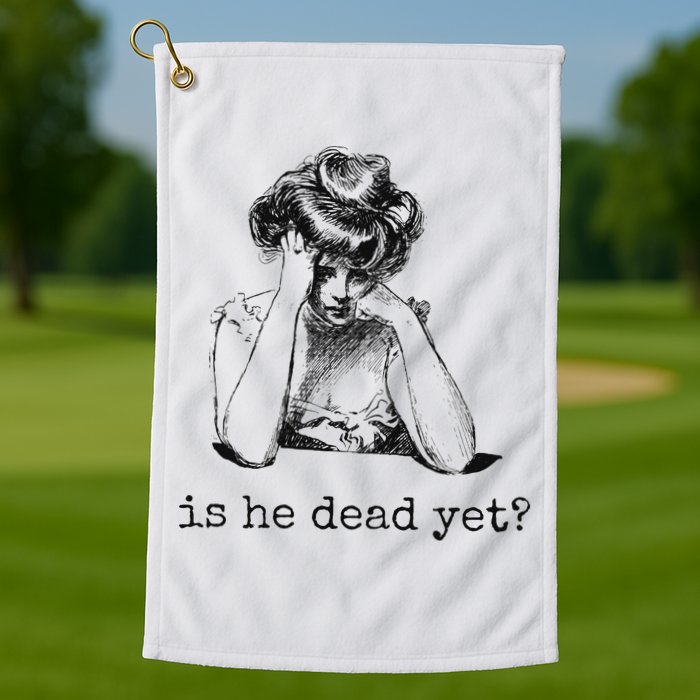 Is He Dead Yet Golf Towel