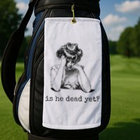 Is He Dead Yet Golf Towel