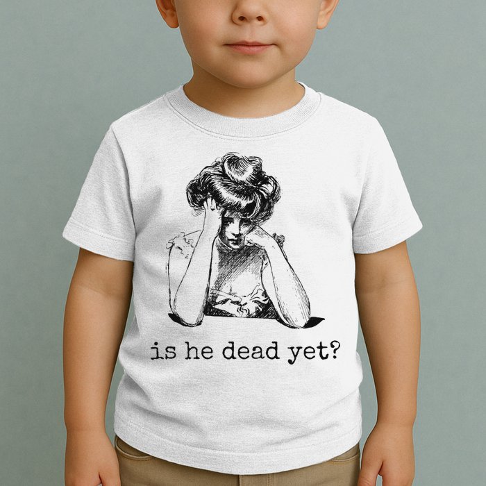 Is He Dead Yet Toddler T-Shirt