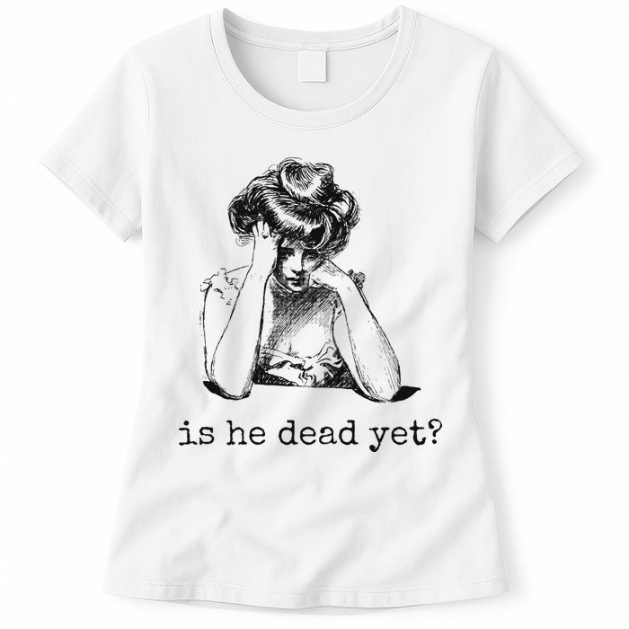 Is He Dead Yet Womens T-Shirt
