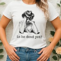 Is He Dead Yet Womens T-Shirt