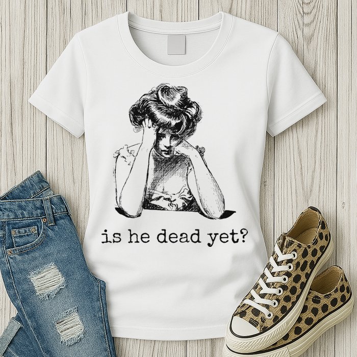 Is He Dead Yet Womens T-Shirt
