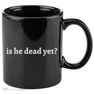Is He Dead Yet Vintage 11oz C Handle Ceramic Mug