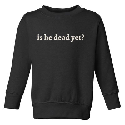 Is He Dead Yet Vintage Toddler Sweatshirt