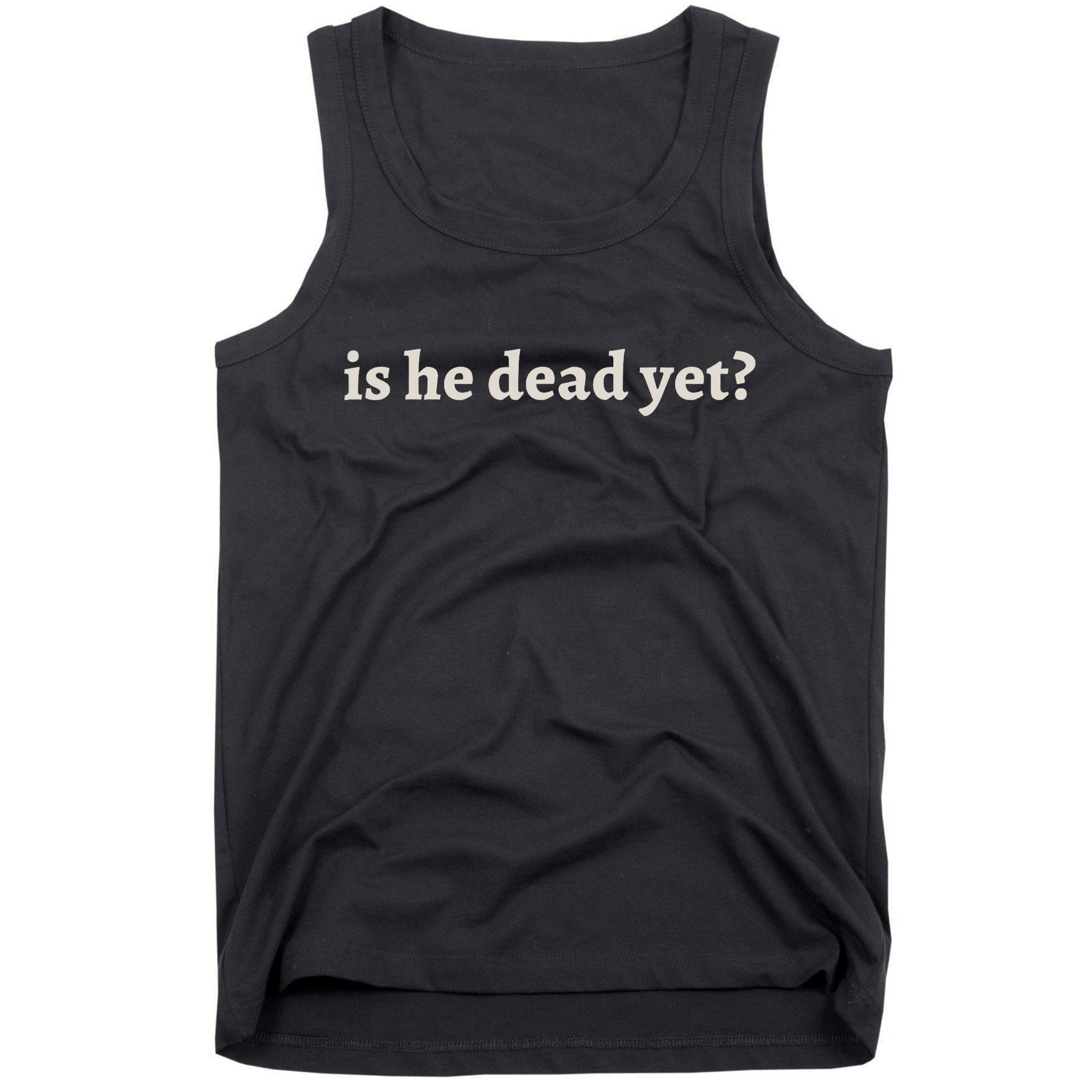 Is He Dead Yet Vintage Tank Top