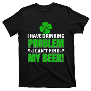 I Have Drinking Problem I Can't Find My Beer T-Shirt