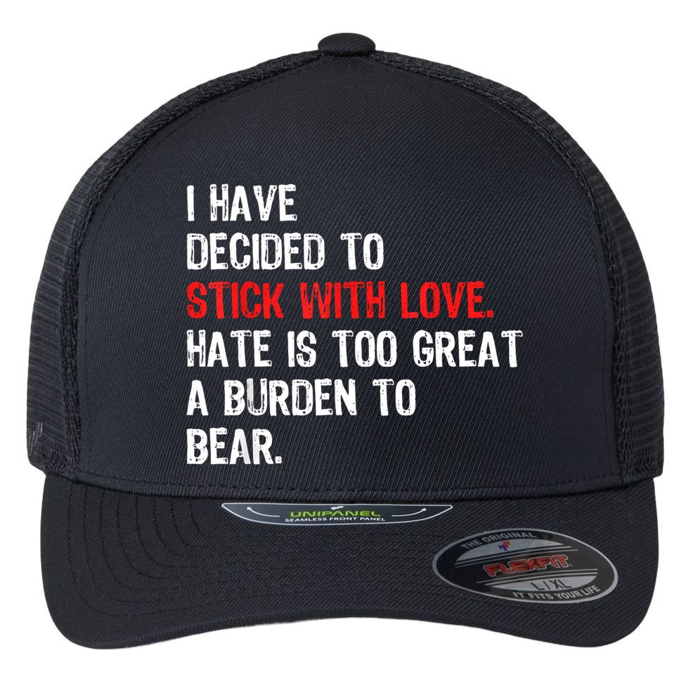 I Have Decided To Stick With Love Hate Is Too Great A Burden To Bear Flexfit Unipanel Trucker Cap