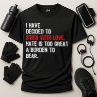 I Have Decided To Stick With Love Hate Is Too Great A Burden To Bear Performance Shirt