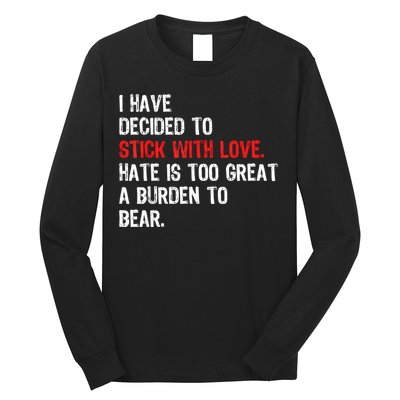 I Have Decided To Stick With Love Hate Is Too Great A Burden To Bear Long Sleeve Shirt