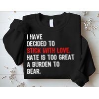I Have Decided To Stick With Love Hate Is Too Great A Burden To Bear Sweatshirt