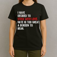 I Have Decided To Stick With Love Hate Is Too Great A Burden To Bear T-Shirt