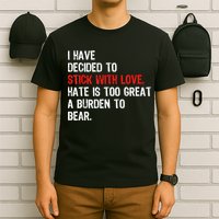 I Have Decided To Stick With Love Hate Is Too Great A Burden To Bear T-Shirt