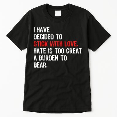 I Have Decided To Stick With Love Hate Is Too Great A Burden To Bear Tall T-Shirt