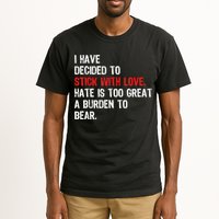 I Have Decided To Stick With Love Hate Is Too Great A Burden To Bear Tall T-Shirt