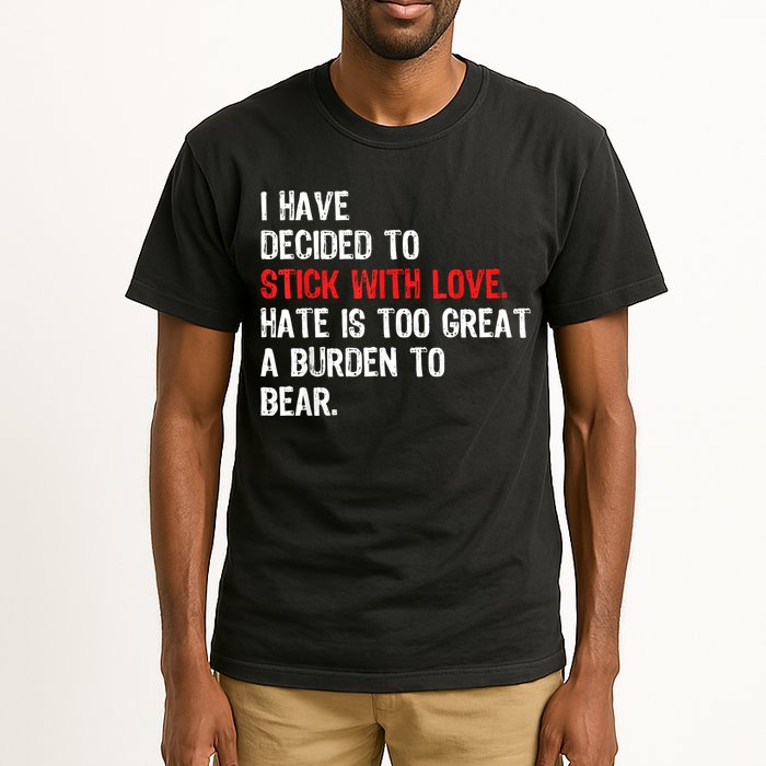 I Have Decided To Stick With Love Hate Is Too Great A Burden To Bear Tall T-Shirt