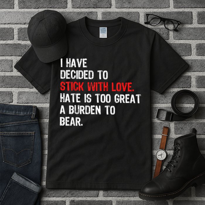 I Have Decided To Stick With Love Hate Is Too Great A Burden To Bear Tall T-Shirt