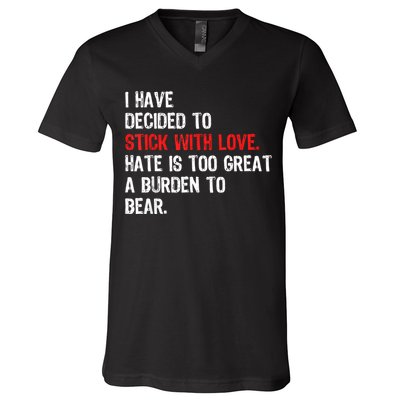 I Have Decided To Stick With Love Hate Is Too Great A Burden To Bear V-Neck T-Shirt