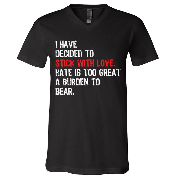 I Have Decided To Stick With Love Hate Is Too Great A Burden To Bear V-Neck T-Shirt