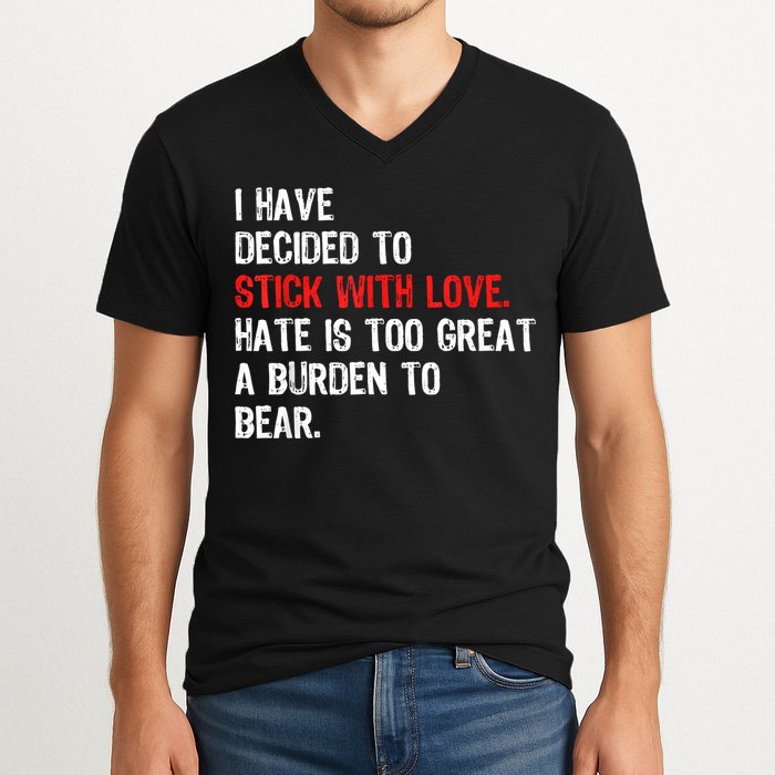 I Have Decided To Stick With Love Hate Is Too Great A Burden To Bear V-Neck T-Shirt