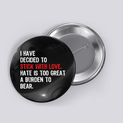 I Have Decided To Stick With Love Hate Is Too Great A Burden To Bear Button