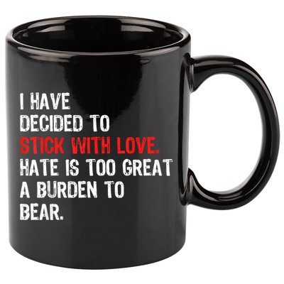 I Have Decided To Stick With Love Hate Is Too Great A Burden To Bear 11oz C Handle Ceramic Mug