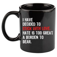 I Have Decided To Stick With Love Hate Is Too Great A Burden To Bear 11oz C Handle Ceramic Mug