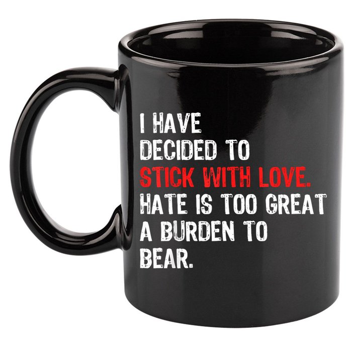 I Have Decided To Stick With Love Hate Is Too Great A Burden To Bear 11oz C Handle Ceramic Mug