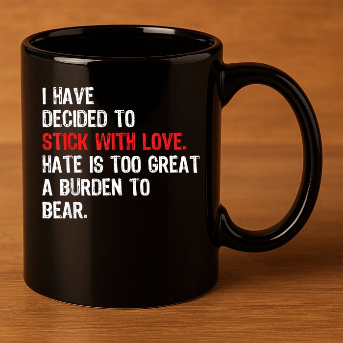 I Have Decided To Stick With Love Hate Is Too Great A Burden To Bear 11oz C Handle Ceramic Mug