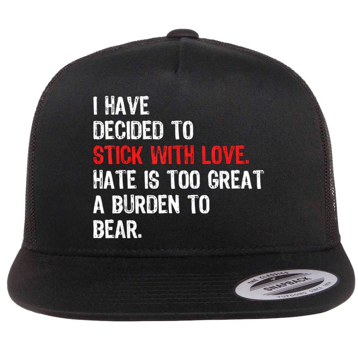 I Have Decided To Stick With Love Hate Is Too Great A Burden To Bear Flat Bill Trucker Hat