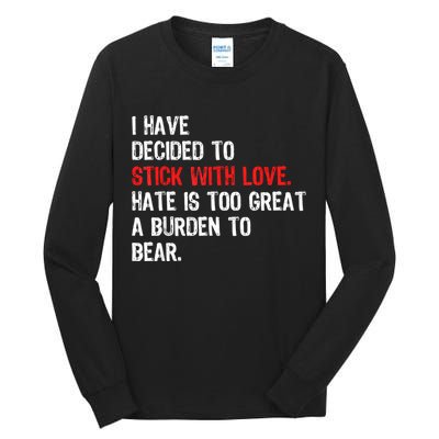 I Have Decided To Stick With Love Hate Is Too Great A Burden To Bear Tall Long Sleeve T-Shirt