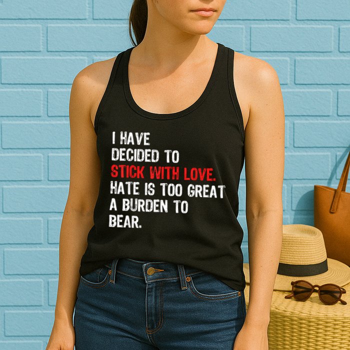 I Have Decided To Stick With Love Hate Is Too Great A Burden To Bear Womens Tank Top