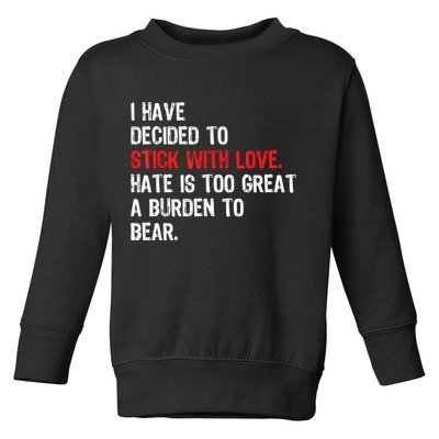 I Have Decided To Stick With Love Hate Is Too Great A Burden To Bear Toddler Sweatshirt