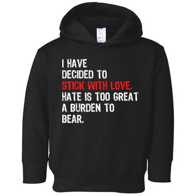 I Have Decided To Stick With Love Hate Is Too Great A Burden To Bear Toddler Hoodie