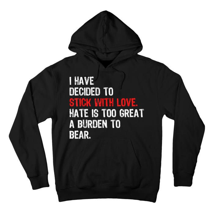 I Have Decided To Stick With Love Hate Is Too Great A Burden To Bear Tall Hoodie