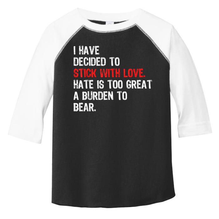 I Have Decided To Stick With Love Hate Is Too Great A Burden To Bear Toddler Fine Jersey T-Shirt