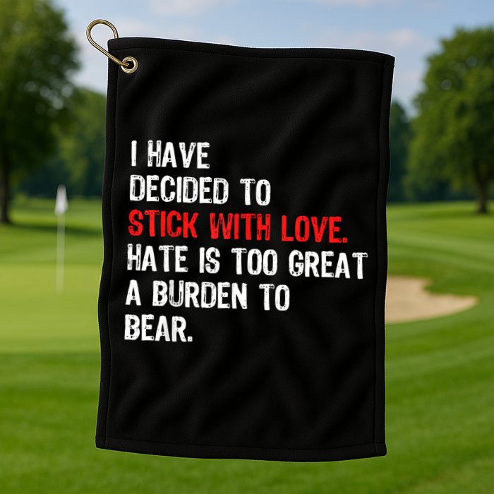 I Have Decided To Stick With Love Hate Is Too Great A Burden To Bear Golf Towel