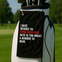 I Have Decided To Stick With Love Hate Is Too Great A Burden To Bear Golf Towel